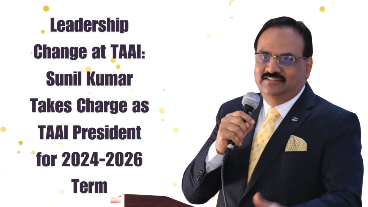 Leadership Change at TAAI: Sunil Kumar Takes Charge as TAAI President for 2024-2026 Term