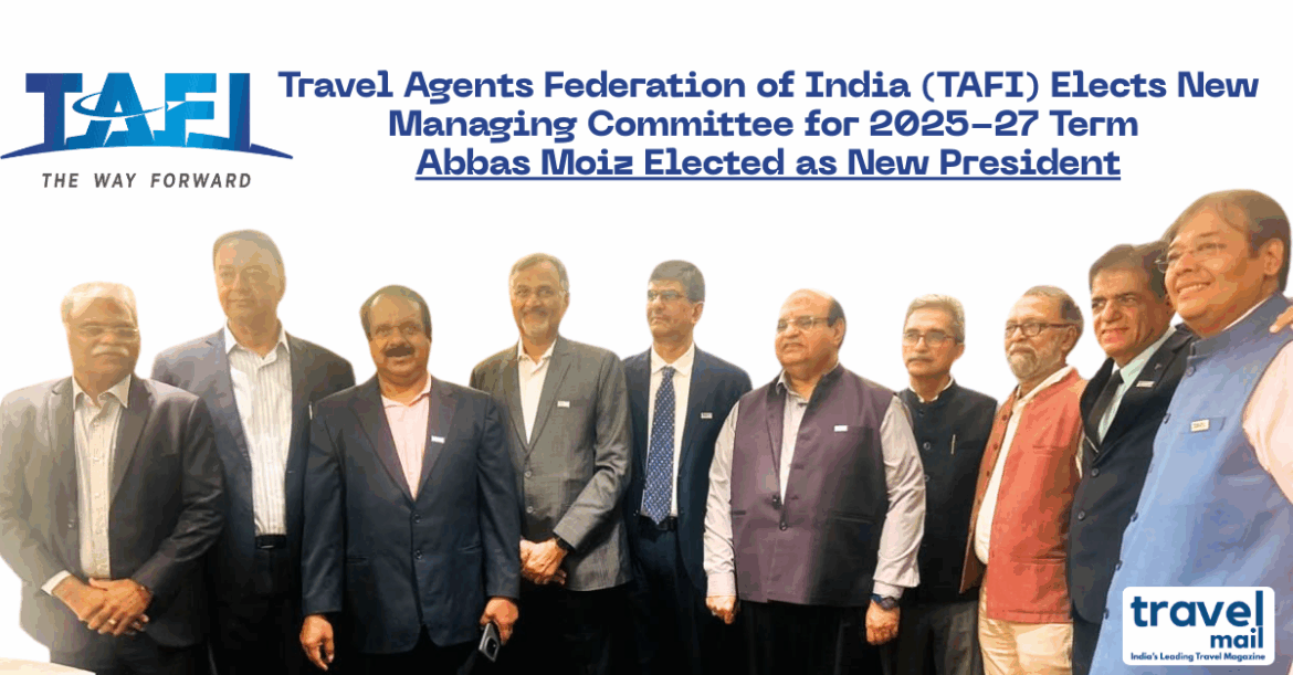 Travel Agents Federation of India (TAFI) Elects New Managing Committee for 2025-27 Term | Abbas Moiz Elected as New President