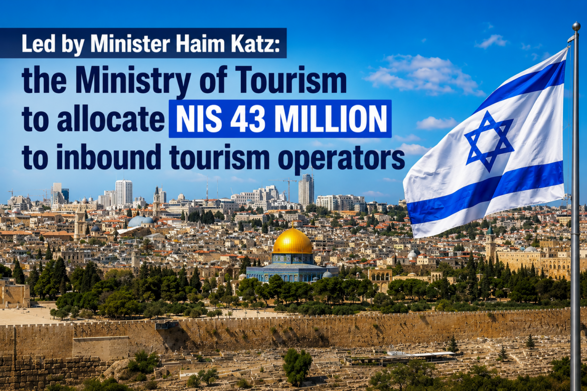 Led by Minister Haim Katz: the Ministry of Tourism to allocate NIS 43 million to inbound tourism operators